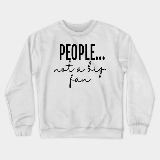 People... not a big fan - Sarcastic Creative Crewneck Sweatshirt by neithout